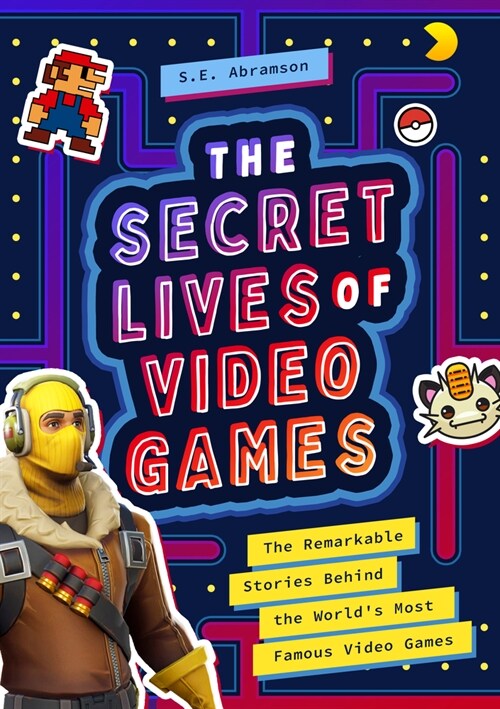 The Secret Lives of Video Games: The Remarkable Stories Behind the Worlds Most Famous Video Games (Paperback)