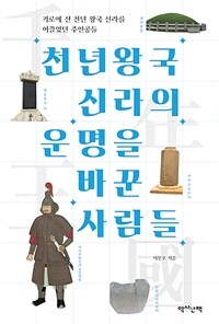 천년왕국 신라의 운명을 바꾼 사람들 :기로에 선 천년 왕국 신라를 이끌었던 주인공들 