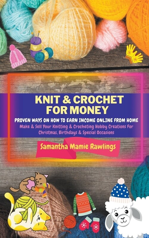 Knit And Crochet For Money: Proven Ways On How To Earn Income Online From Home. Make & Sell Your Knitting & Crocheting Hobby Creations For Christm (Paperback)