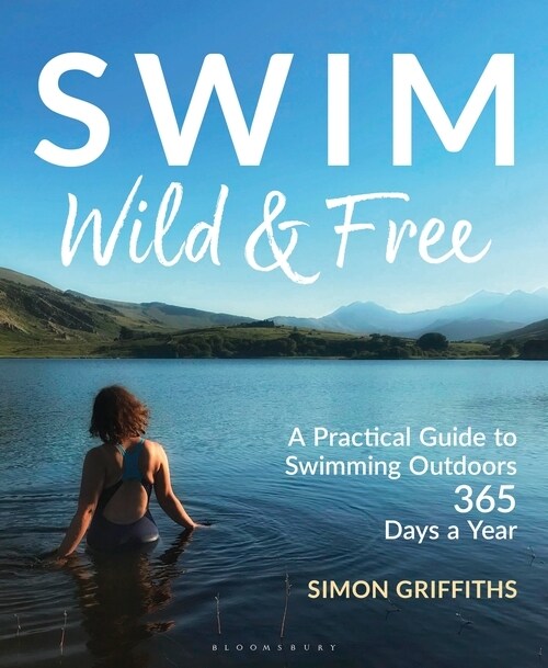 Swim Wild and Free : A Practical Guide to Swimming Outdoors 365 Days a Year (Paperback)