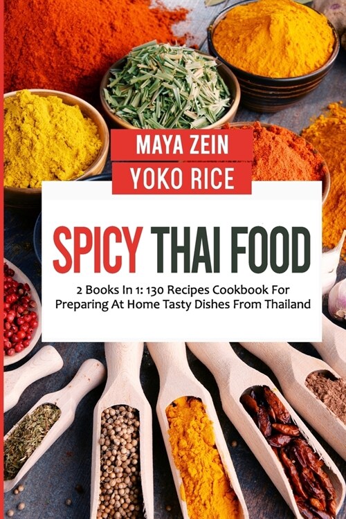 Spicy Thai Food: 2 Books In 1: 130 Recipes Cookbook For Preparing At Home Tasty Dishes From Thailand (Paperback)