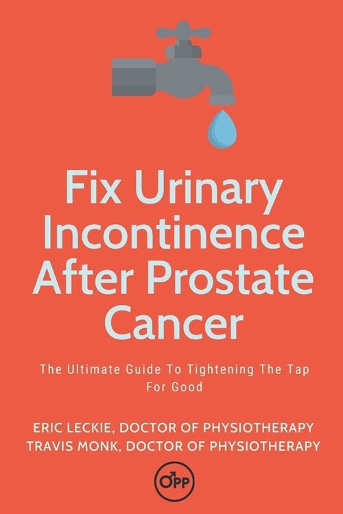 Fix Urinary Incontinence After Prostate Cancer: Tighten The Tap For Good (Paperback)