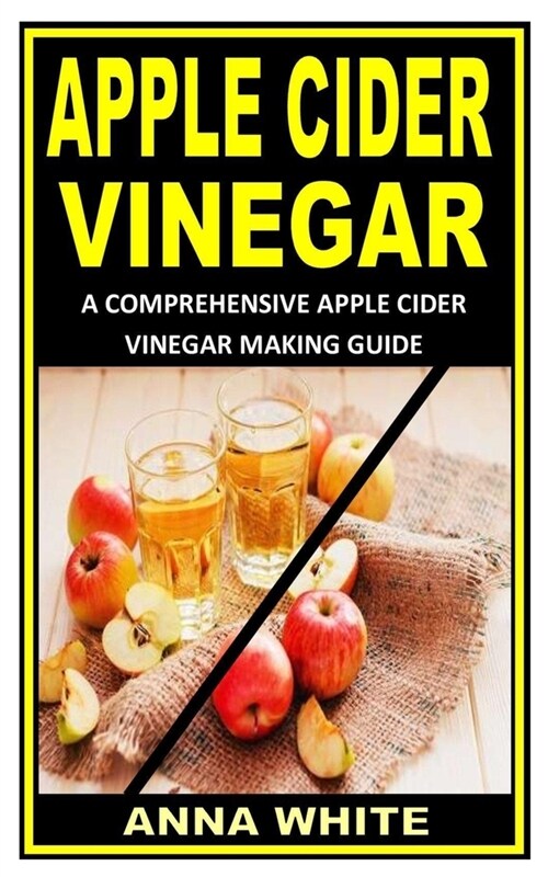 Apple Cider Vinegar: A Comprehensive Apple Cider Vinegar Making Guide (Paperback)