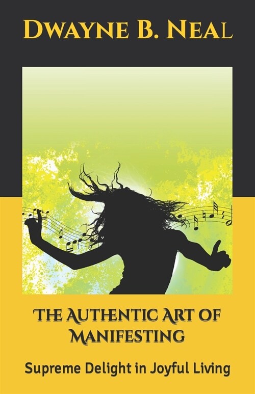 The Authentic Art of Manifesting: Supreme Delight in Joyful Living (Paperback)