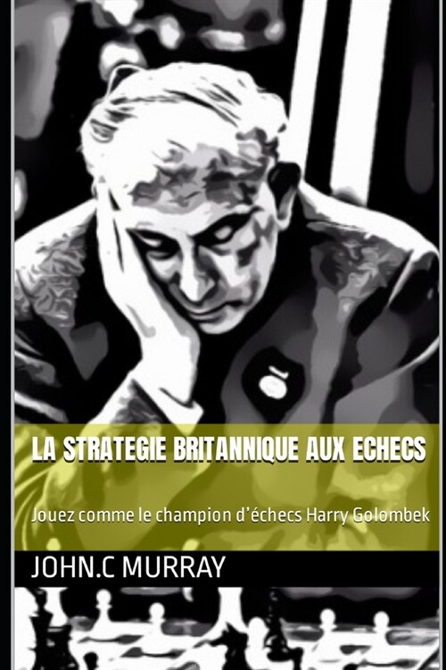 La Strategie Britannique Aux Echecs: Jouez comme le champion d?hecs Harry Golombek (Paperback)