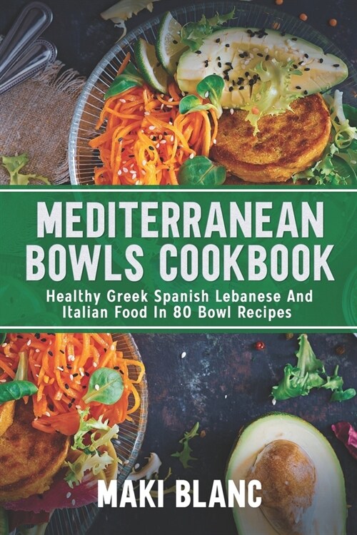 Mediterranean Bowls Cookbook: Healthy Greek Spanish Lebanese And Italian Food In 80 Bowl Recipes (Paperback)