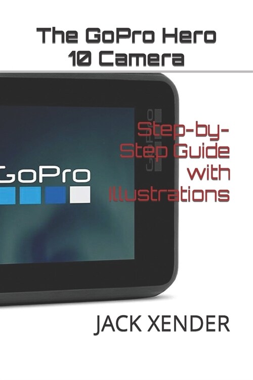 The GoPro Hero 10 Camera: Step-by-Step Guide with Illustrations (Paperback)