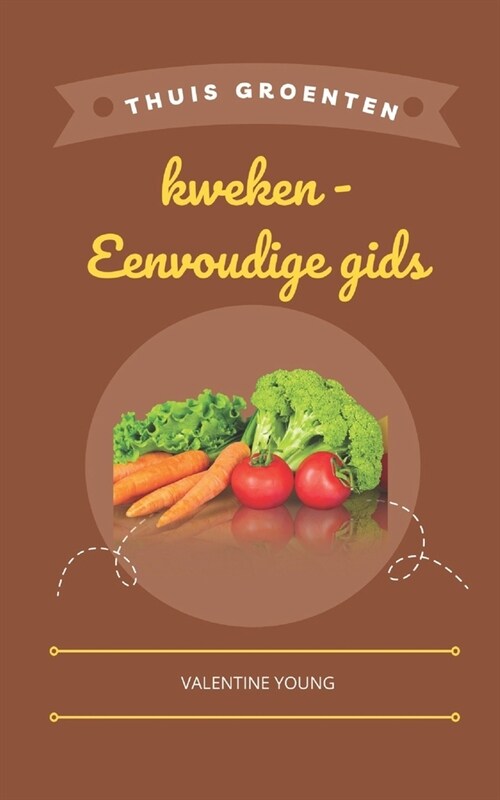 Thuis groenten kweken - Eenvoudige gids (Paperback)