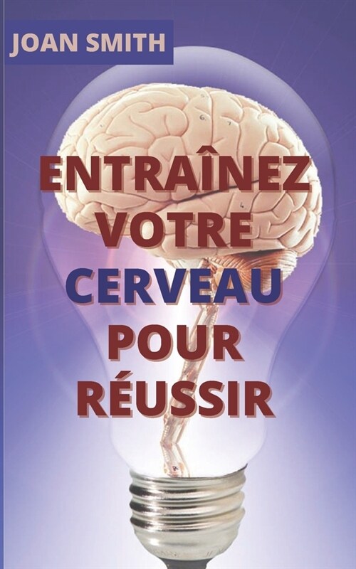 Entra?ez Votre Cerveau Pour R?ssir: Guide pratique du cerveau (Paperback)