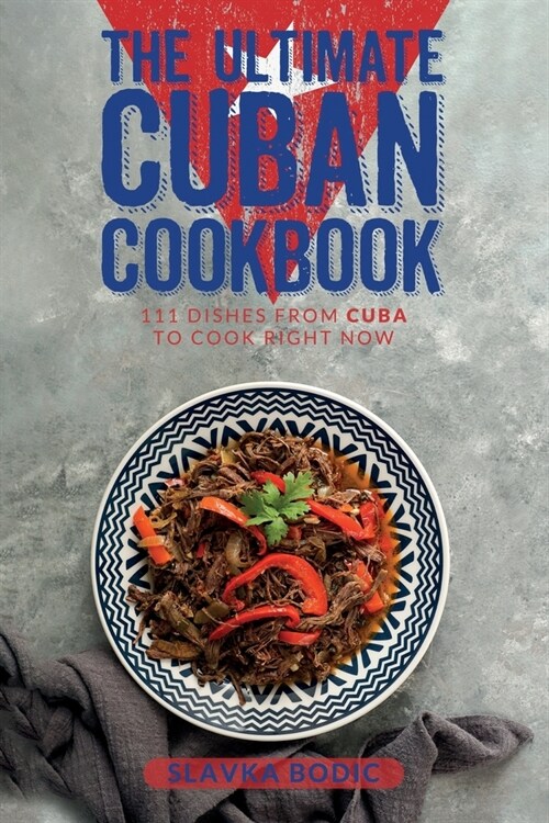 The Ultimate Cuban Cookbook: 111 Dishes From Cuba To Cook Right Now (Paperback)