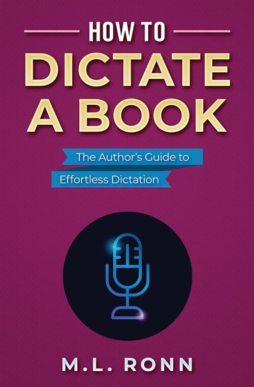 How to Dictate a Book: The Authors Guide to Effortless Dictation (Paperback)