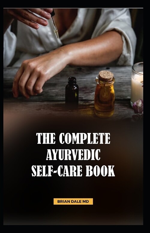 The Complete Ayurvedic Self-Care Book: A Comprehensive Guide Ayurvedic Cookbook to Balance and Heal. (Paperback)