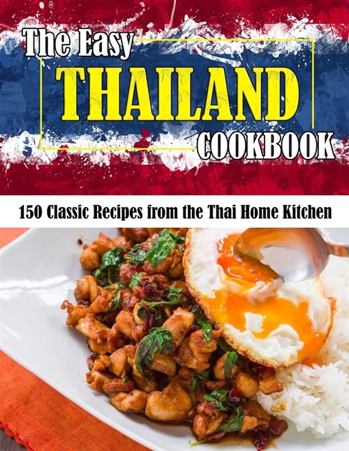 The Easy Thailand Cookbook: 150 Classic Recipes from the Thai Home Kitchen (Paperback)