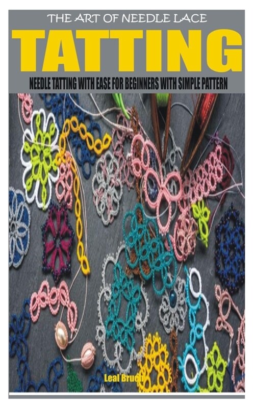 The Art of Needle Lace Tatting: Needle Tatting with Ease for Beginners with Simple Pattern (Paperback)