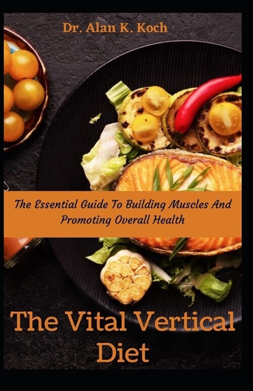 The Vital Vertical Diet: The Essential Guide To Building Muscles And Promoting Overall Health (Paperback)