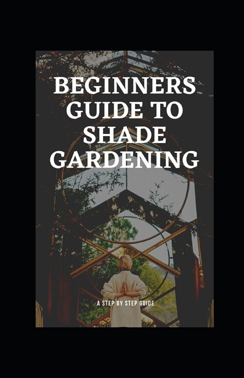 Beginners Guide to Shade Gardening (Paperback)