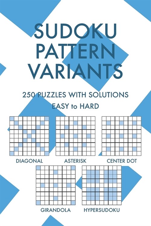 Sudoku Pattern Variants: 250 Easy to Hard Challenging Sudoku Puzzles with Solutions (Paperback)