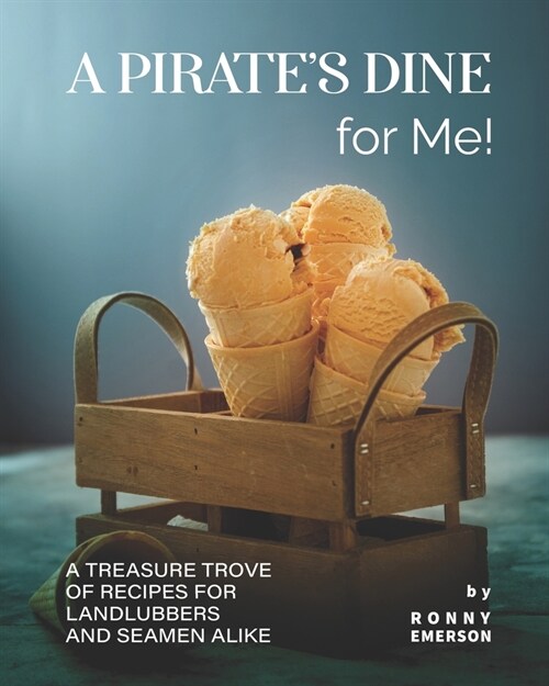 A Pirates Dine for Me!: A Treasure Trove of Recipes for Landlubbers and Seamen Alike (Paperback)