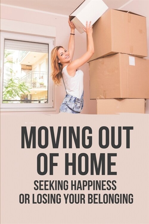 Moving Out Of Home: Seeking Happiness Or Losing Your Belonging: Existential Migrants Definition (Paperback)