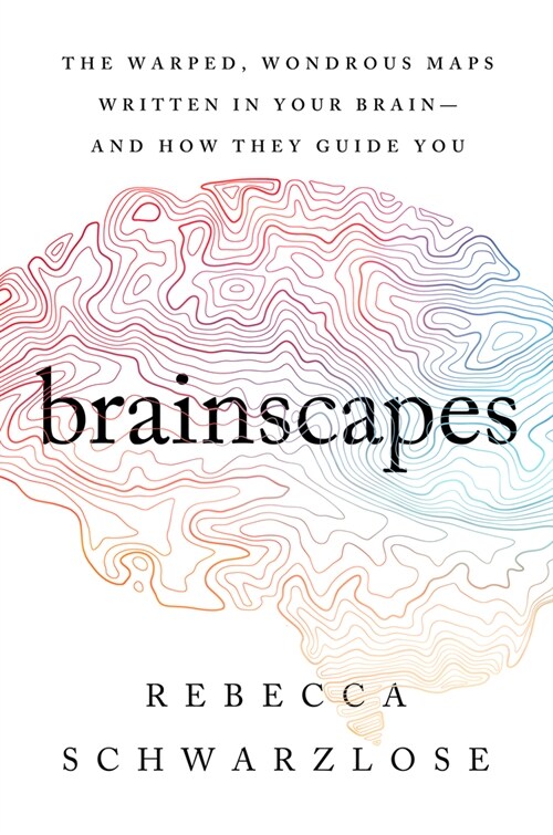 Brainscapes: The Warped, Wondrous Maps Written in Your Brain--And How They Guide You (Paperback)