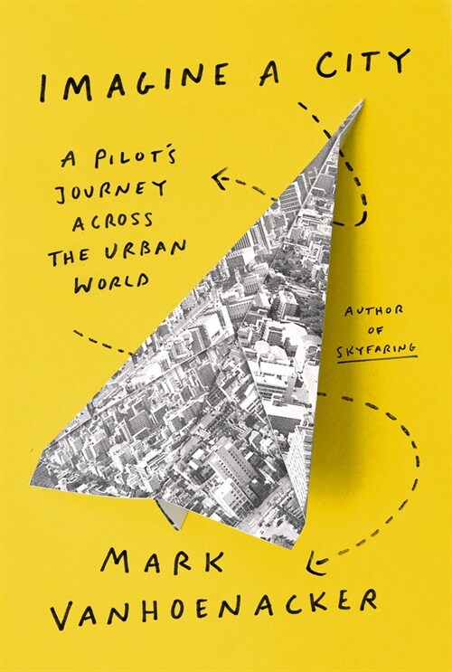 Imagine a City: A Pilots Journey Across the Urban World (Hardcover)