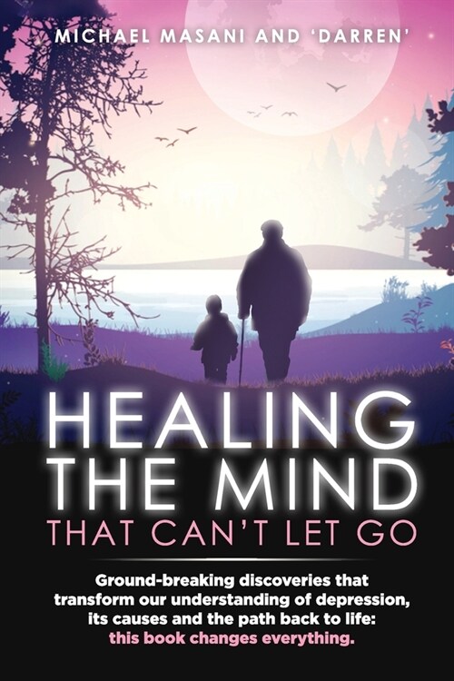 Healing The Mind That Cant Let Go: Ground-breaking discoveries that transform our understanding of depression, its causes and the path back to life: (Paperback)