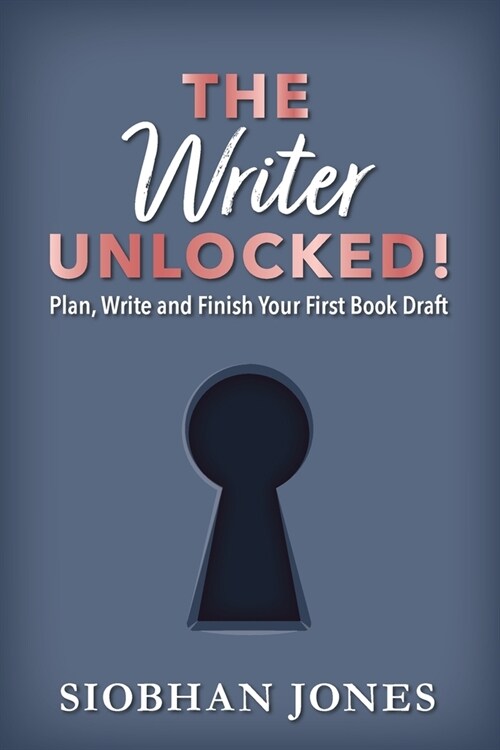 The Writer Unlocked!: Plan, Write and Finish Your First Book Draft (Paperback)