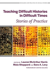 Teaching difficult histories in difficult times : stories of practice