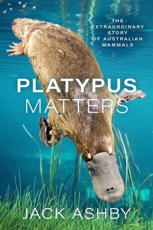 Platypus Matters: The Extraordinary Story of Australian Mammals (Hardcover)