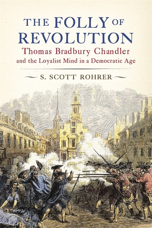 The Folly of Revolution: Thomas Bradbury Chandler and the Loyalist Mind in a Democratic Age (Hardcover)