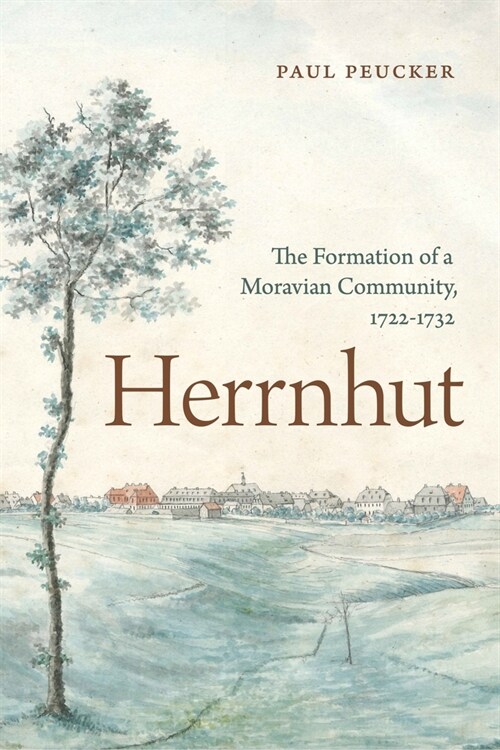 Herrnhut: The Formation of a Moravian Community, 1722-1732 (Hardcover)