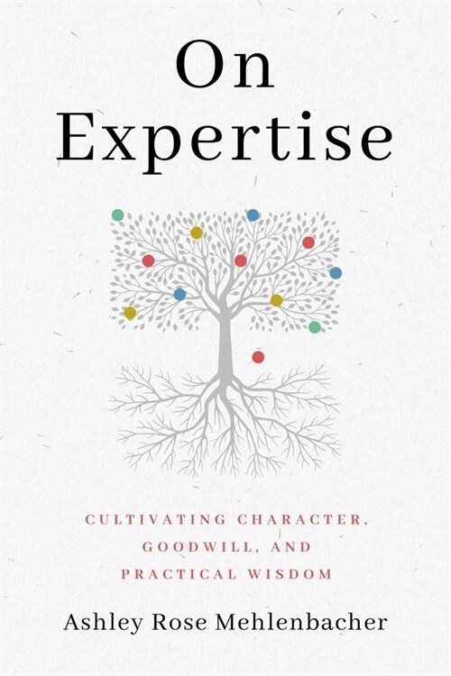 On Expertise: Cultivating Character, Goodwill, and Practical Wisdom (Hardcover)