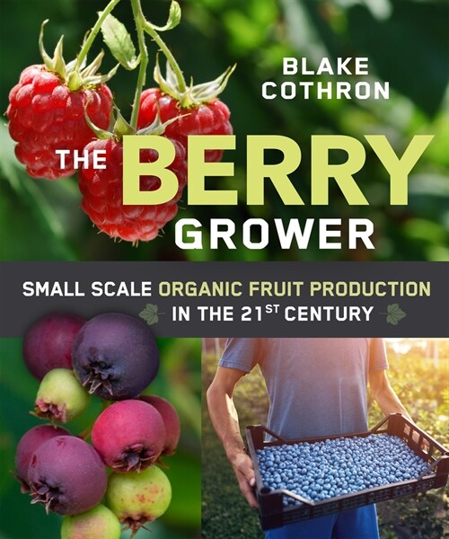 The Berry Grower: Small Scale Organic Fruit Production in the 21st Century (Paperback)