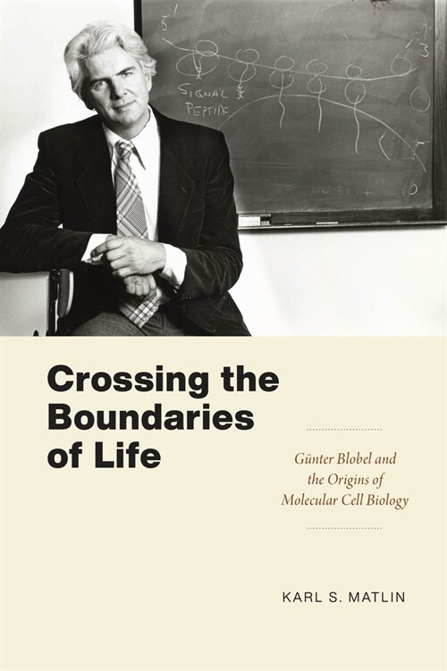 Crossing the Boundaries of Life: G?ter Blobel and the Origins of Molecular Cell Biology (Paperback)