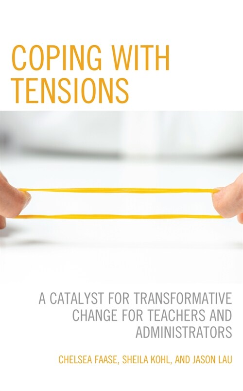 Coping with Tensions: A Catalyst for Transformative Change for Teachers and Administrators (Hardcover)