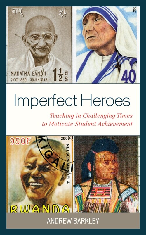 Imperfect Heroes: Teaching in Challenging Times to Motivate Student Achievement (Hardcover)