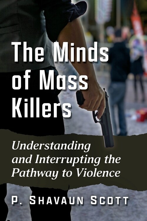 The Minds of Mass Killers: Understanding and Interrupting the Pathway to Violence (Paperback)