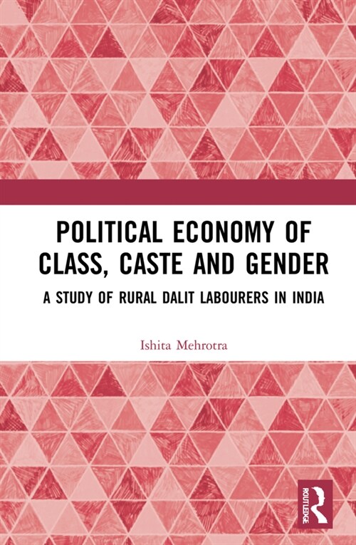 Political Economy of Class, Caste and Gender : A Study of Rural Dalit Labourers in India (Hardcover)