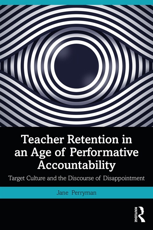 Teacher Retention in an Age of Performative Accountability : Target Culture and the Discourse of Disappointment (Paperback)