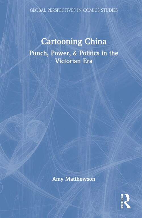 Cartooning China : Punch, Power, & Politics in the Victorian Era (Hardcover)