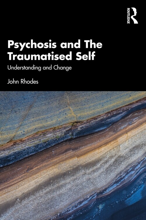 Psychosis and The Traumatised Self : Understanding and Change (Paperback)