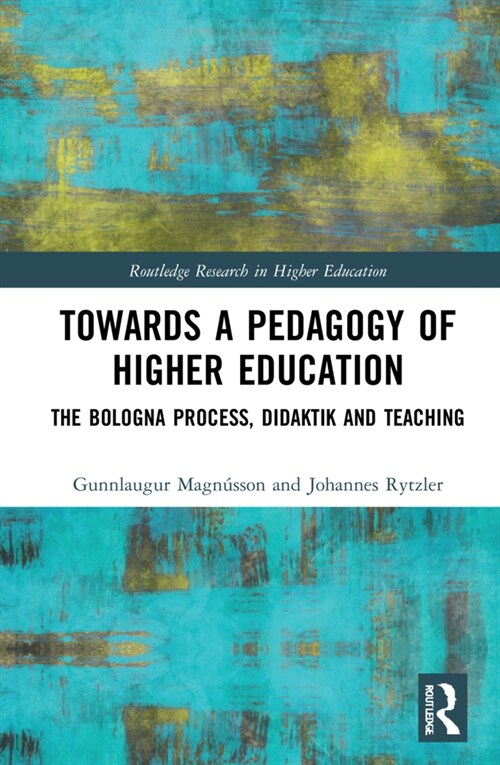 Towards a Pedagogy of Higher Education : The Bologna Process, Didaktik and Teaching (Hardcover)