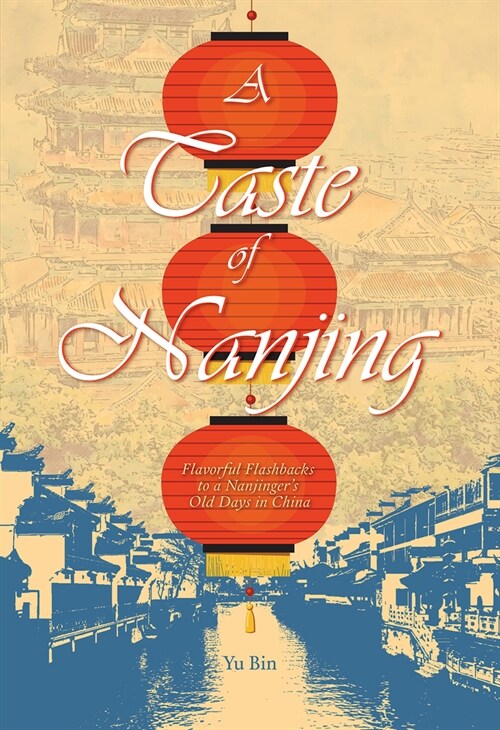 A Taste of Nanjing: Flavorful Flashbacks to a Nanjingers Old Days in China (Hardcover)