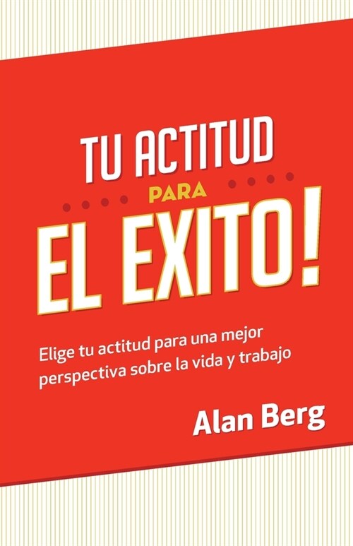 Tu Actitud Para el Exito: Elige tu actitud para una mejor perspectiva sobre la vida y trabajo (Paperback)