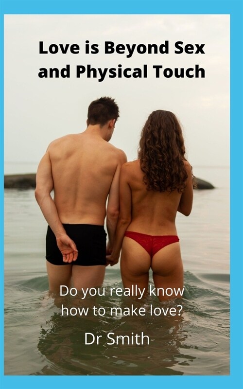 Love is Beyond Sex and Physical Touch: Do you really know how to make love? (Paperback)
