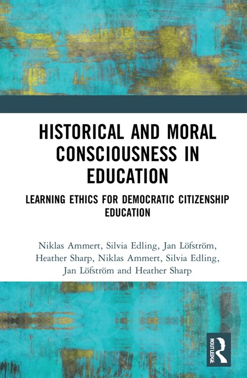 Historical and Moral Consciousness in Education : Learning Ethics for Democratic Citizenship Education (Hardcover)