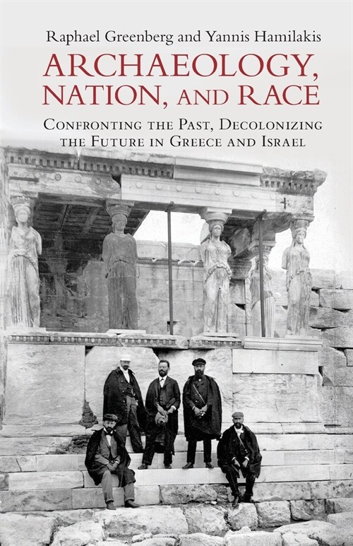 Archaeology, Nation, and Race : Confronting the Past, Decolonizing the Future in Greece and Israel (Paperback, New ed)