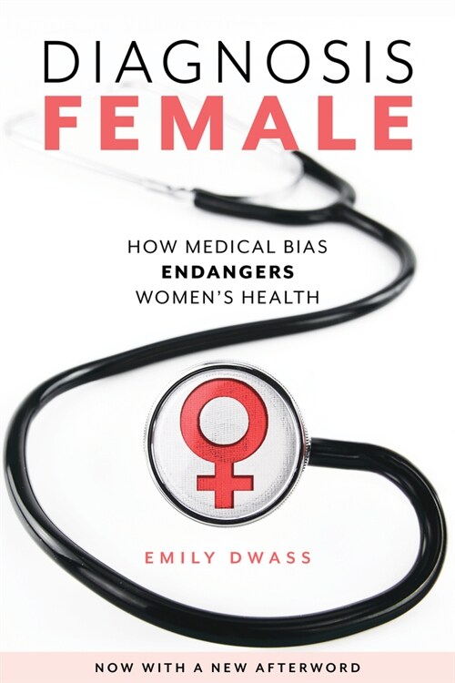 Diagnosis Female: How Medical Bias Endangers Womens Health (Paperback)