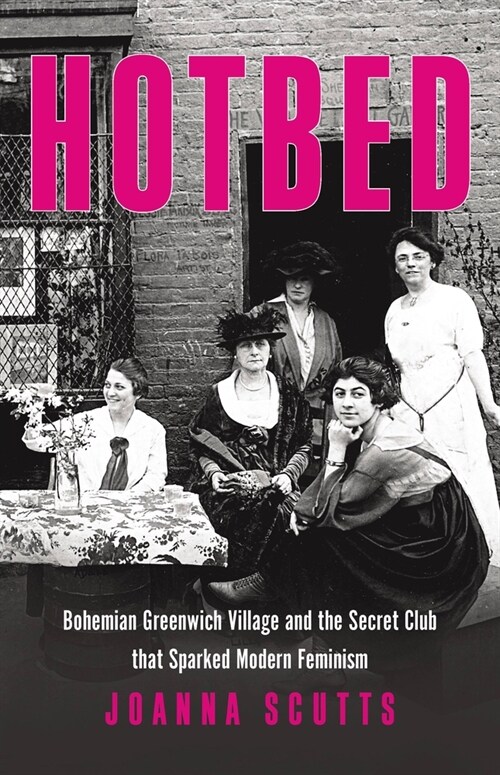 Hotbed: Bohemian Greenwich Village and the Secret Club That Sparked Modern Feminism (Hardcover)