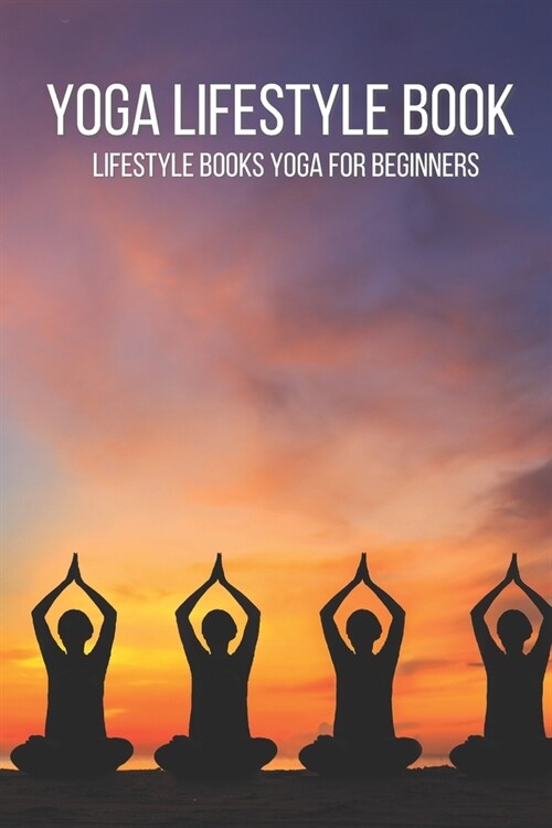 Yoga Lifestyle Book: Lifestyle Books Yoga For Beginners, Yoga Lifestyle (Paperback)